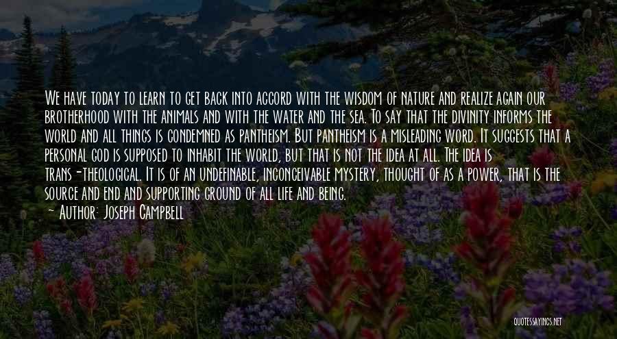 Joseph Campbell Quotes: We Have Today To Learn To Get Back Into Accord With The Wisdom Of Nature And Realize Again Our Brotherhood