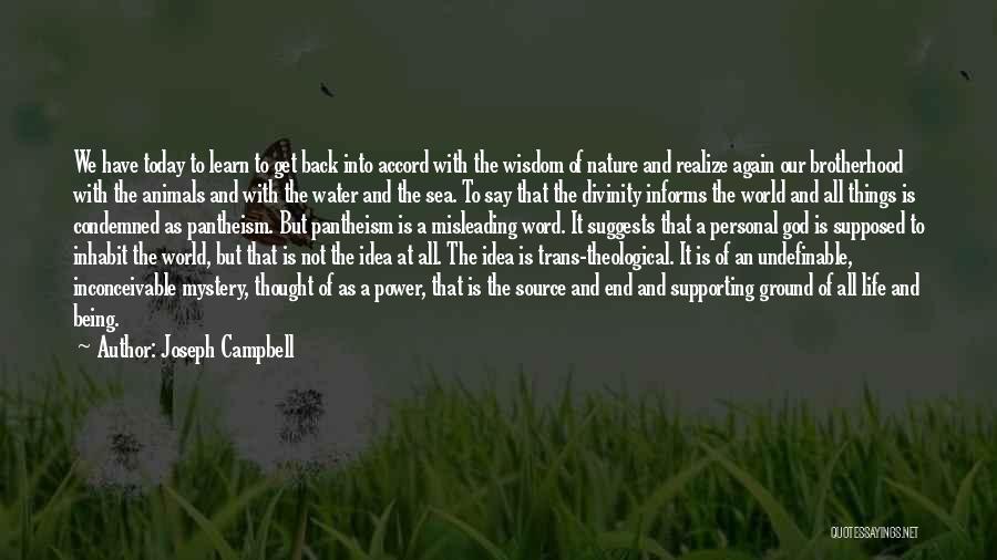 Joseph Campbell Quotes: We Have Today To Learn To Get Back Into Accord With The Wisdom Of Nature And Realize Again Our Brotherhood