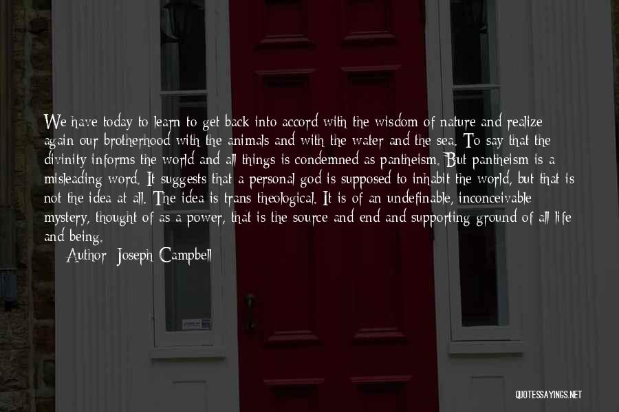 Joseph Campbell Quotes: We Have Today To Learn To Get Back Into Accord With The Wisdom Of Nature And Realize Again Our Brotherhood