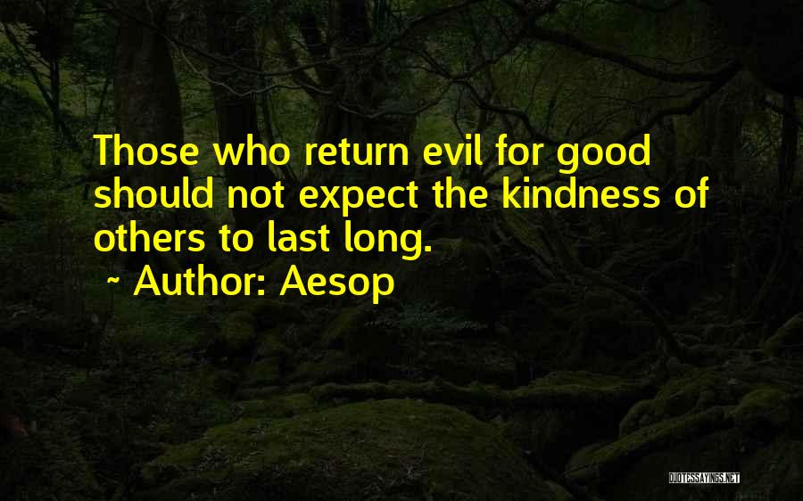 Aesop Quotes: Those Who Return Evil For Good Should Not Expect The Kindness Of Others To Last Long.
