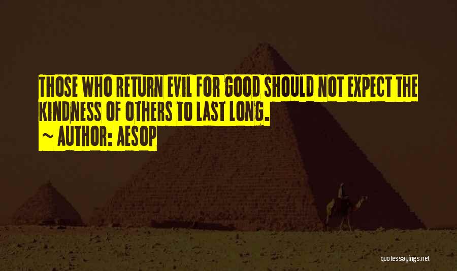 Aesop Quotes: Those Who Return Evil For Good Should Not Expect The Kindness Of Others To Last Long.