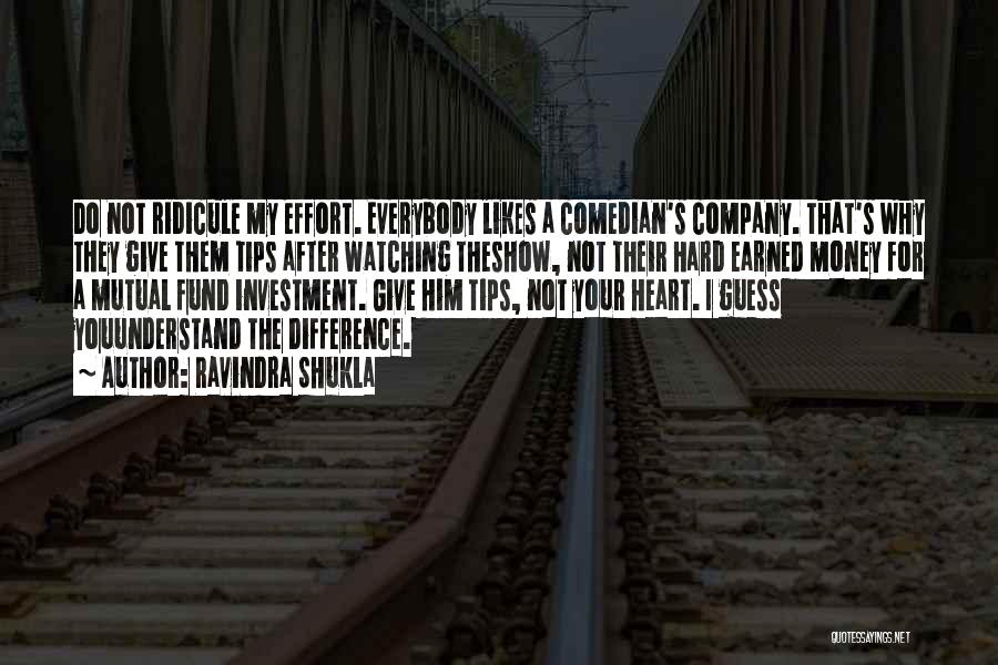 Ravindra Shukla Quotes: Do Not Ridicule My Effort. Everybody Likes A Comedian's Company. That's Why They Give Them Tips After Watching Theshow, Not