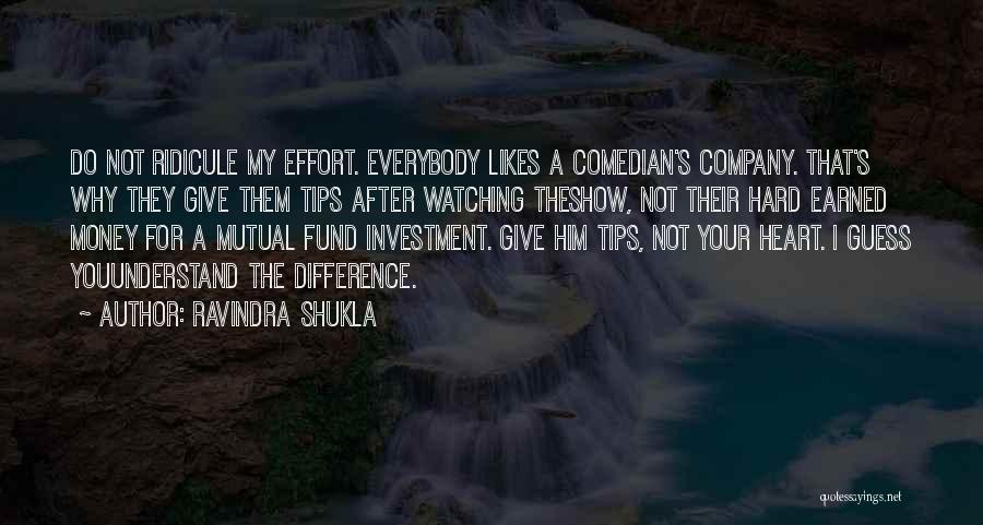 Ravindra Shukla Quotes: Do Not Ridicule My Effort. Everybody Likes A Comedian's Company. That's Why They Give Them Tips After Watching Theshow, Not