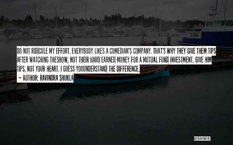 Ravindra Shukla Quotes: Do Not Ridicule My Effort. Everybody Likes A Comedian's Company. That's Why They Give Them Tips After Watching Theshow, Not