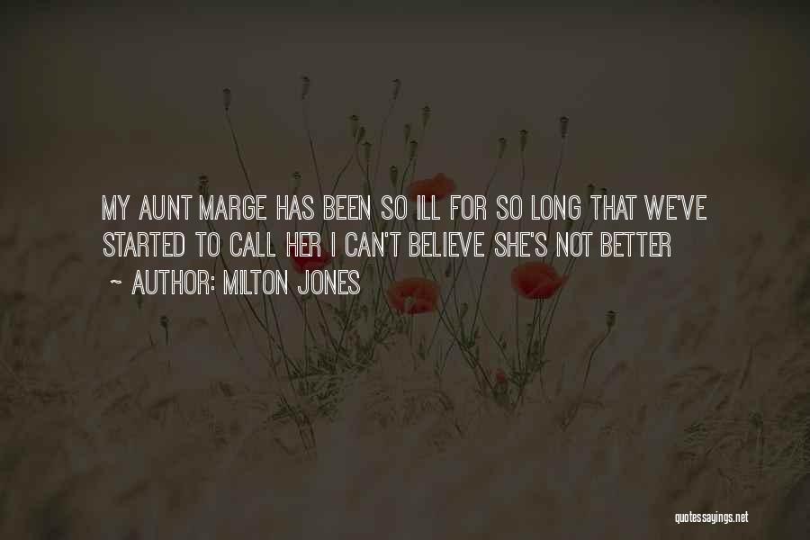 Milton Jones Quotes: My Aunt Marge Has Been So Ill For So Long That We've Started To Call Her I Can't Believe She's