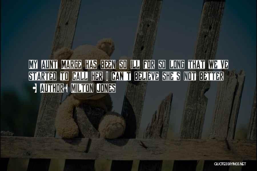 Milton Jones Quotes: My Aunt Marge Has Been So Ill For So Long That We've Started To Call Her I Can't Believe She's