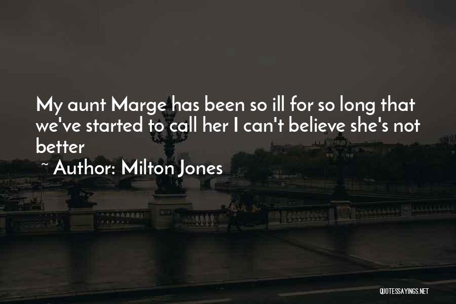 Milton Jones Quotes: My Aunt Marge Has Been So Ill For So Long That We've Started To Call Her I Can't Believe She's