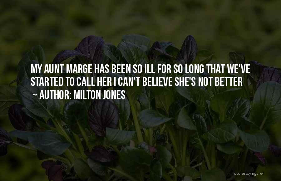 Milton Jones Quotes: My Aunt Marge Has Been So Ill For So Long That We've Started To Call Her I Can't Believe She's