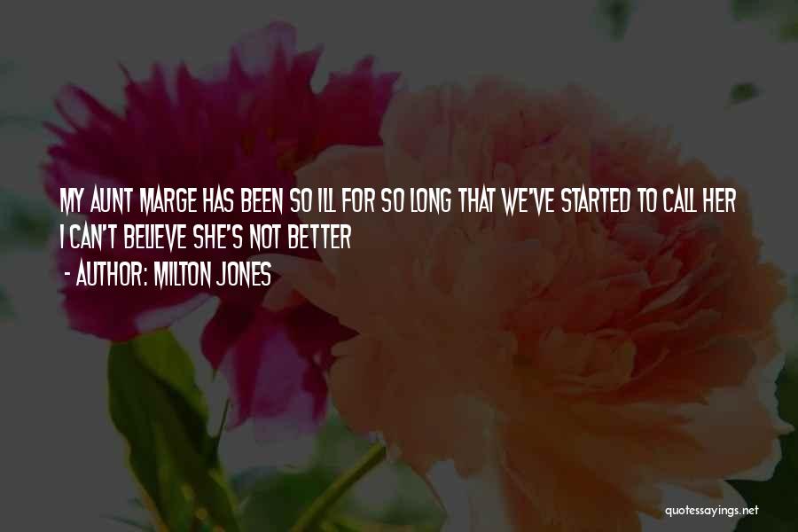 Milton Jones Quotes: My Aunt Marge Has Been So Ill For So Long That We've Started To Call Her I Can't Believe She's