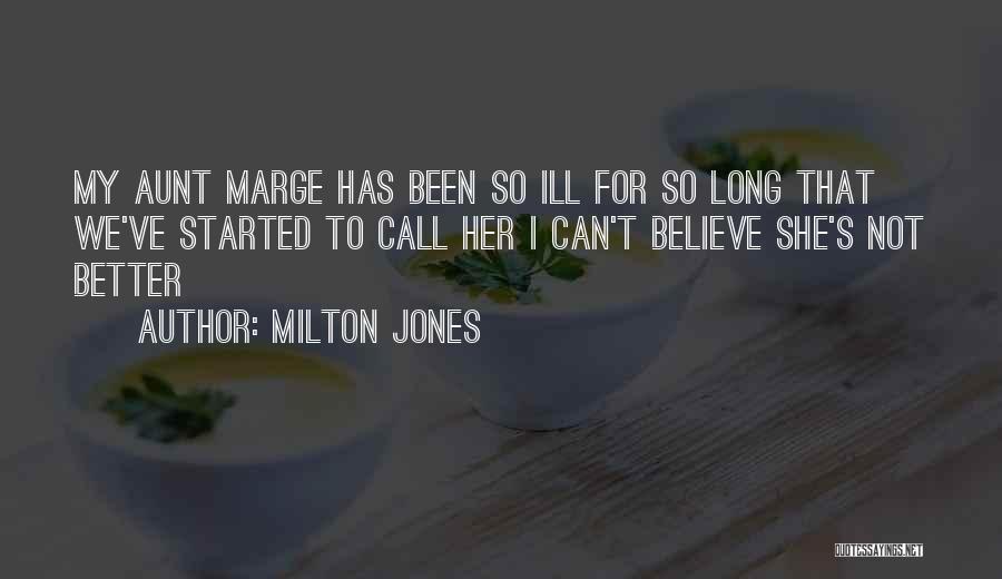 Milton Jones Quotes: My Aunt Marge Has Been So Ill For So Long That We've Started To Call Her I Can't Believe She's