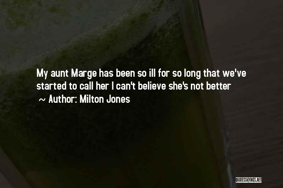Milton Jones Quotes: My Aunt Marge Has Been So Ill For So Long That We've Started To Call Her I Can't Believe She's