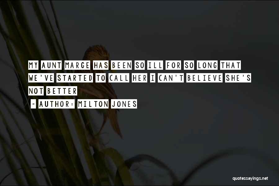 Milton Jones Quotes: My Aunt Marge Has Been So Ill For So Long That We've Started To Call Her I Can't Believe She's