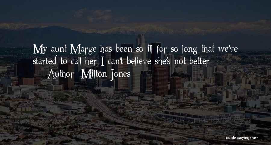 Milton Jones Quotes: My Aunt Marge Has Been So Ill For So Long That We've Started To Call Her I Can't Believe She's