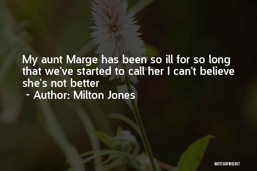 Milton Jones Quotes: My Aunt Marge Has Been So Ill For So Long That We've Started To Call Her I Can't Believe She's