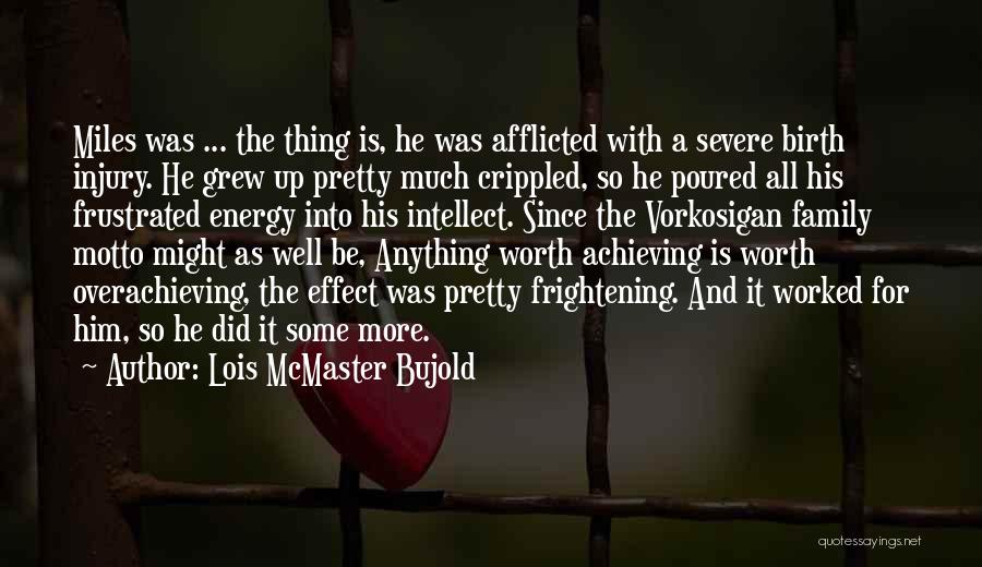 Lois McMaster Bujold Quotes: Miles Was ... The Thing Is, He Was Afflicted With A Severe Birth Injury. He Grew Up Pretty Much Crippled,