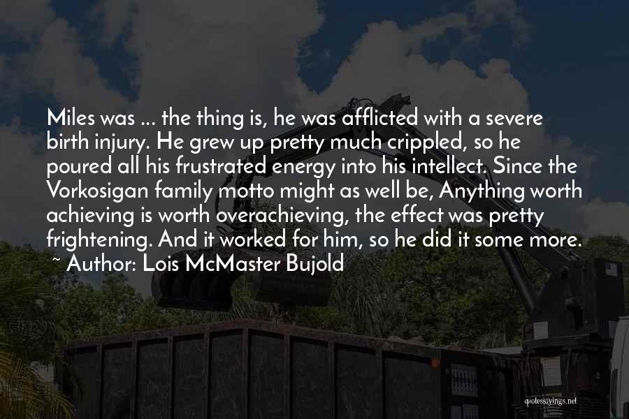 Lois McMaster Bujold Quotes: Miles Was ... The Thing Is, He Was Afflicted With A Severe Birth Injury. He Grew Up Pretty Much Crippled,