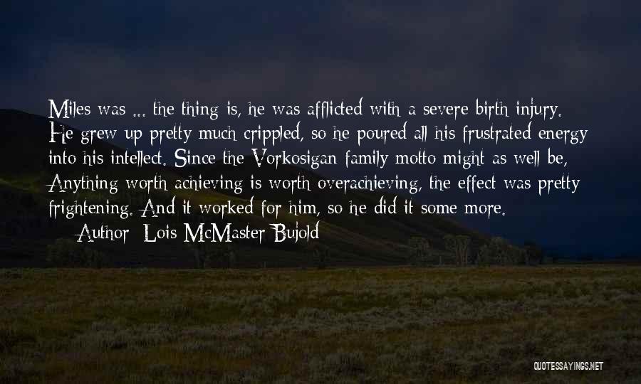 Lois McMaster Bujold Quotes: Miles Was ... The Thing Is, He Was Afflicted With A Severe Birth Injury. He Grew Up Pretty Much Crippled,