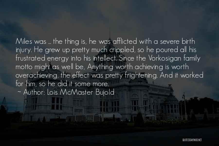 Lois McMaster Bujold Quotes: Miles Was ... The Thing Is, He Was Afflicted With A Severe Birth Injury. He Grew Up Pretty Much Crippled,