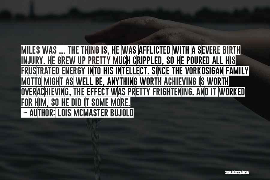 Lois McMaster Bujold Quotes: Miles Was ... The Thing Is, He Was Afflicted With A Severe Birth Injury. He Grew Up Pretty Much Crippled,