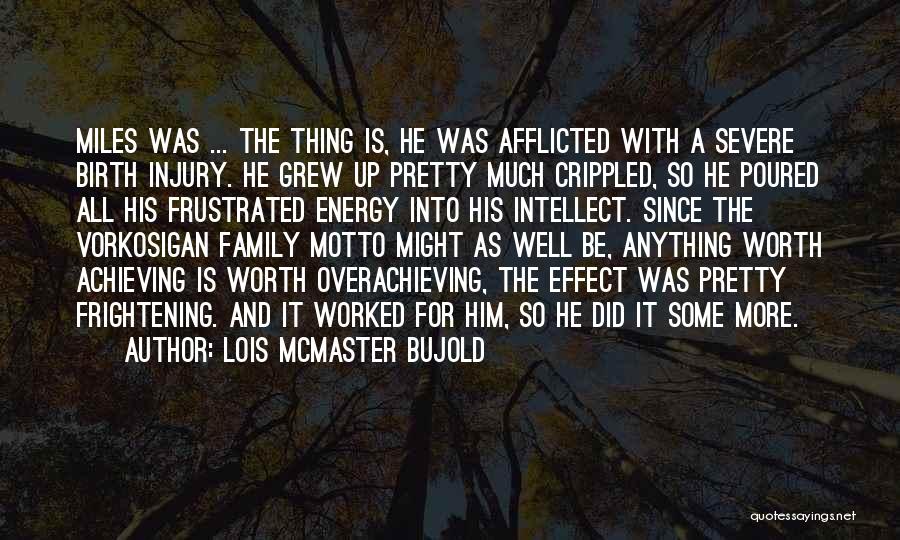 Lois McMaster Bujold Quotes: Miles Was ... The Thing Is, He Was Afflicted With A Severe Birth Injury. He Grew Up Pretty Much Crippled,