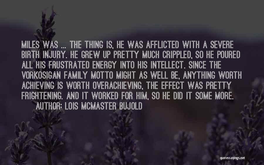 Lois McMaster Bujold Quotes: Miles Was ... The Thing Is, He Was Afflicted With A Severe Birth Injury. He Grew Up Pretty Much Crippled,