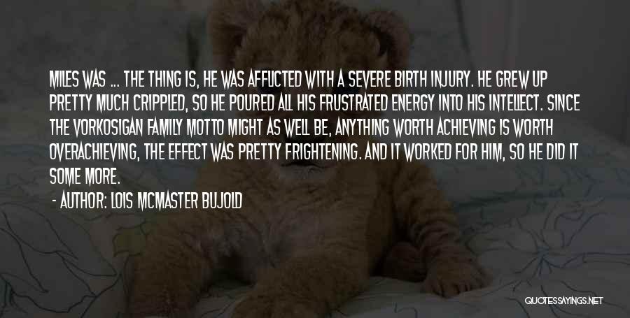 Lois McMaster Bujold Quotes: Miles Was ... The Thing Is, He Was Afflicted With A Severe Birth Injury. He Grew Up Pretty Much Crippled,