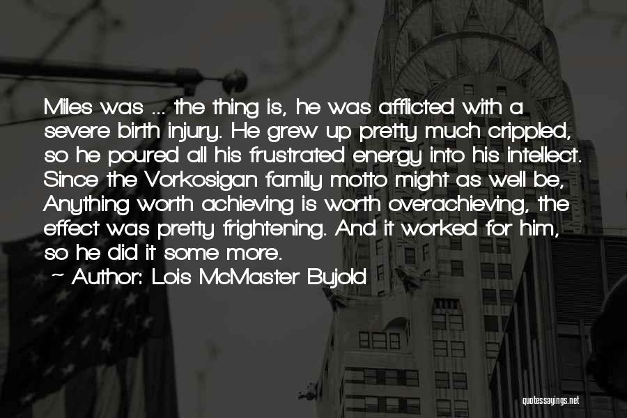 Lois McMaster Bujold Quotes: Miles Was ... The Thing Is, He Was Afflicted With A Severe Birth Injury. He Grew Up Pretty Much Crippled,