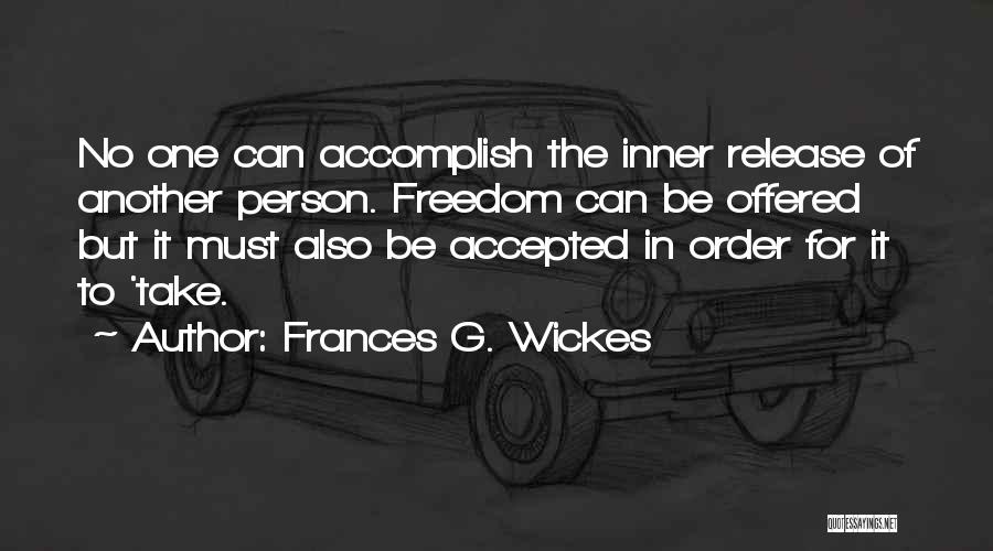 Frances G. Wickes Quotes: No One Can Accomplish The Inner Release Of Another Person. Freedom Can Be Offered But It Must Also Be Accepted