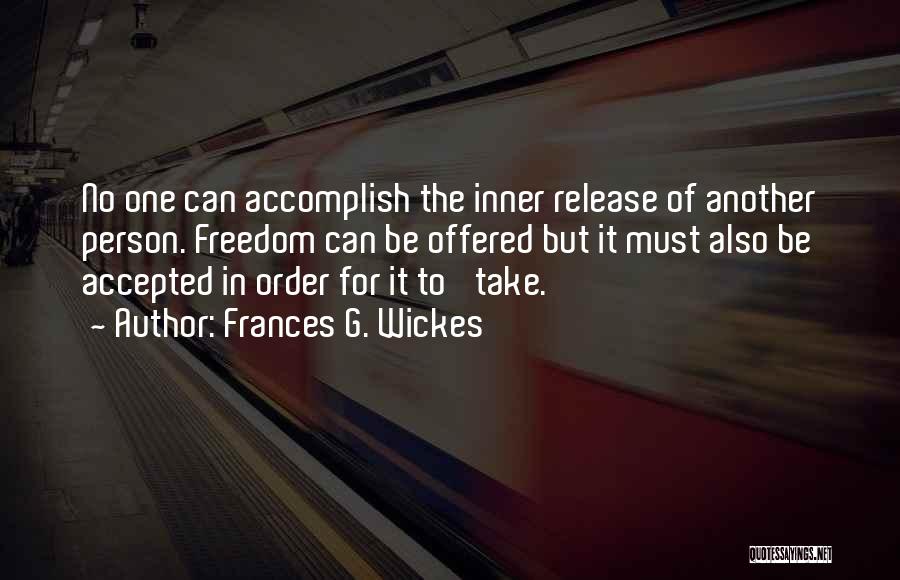 Frances G. Wickes Quotes: No One Can Accomplish The Inner Release Of Another Person. Freedom Can Be Offered But It Must Also Be Accepted