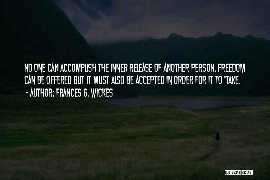 Frances G. Wickes Quotes: No One Can Accomplish The Inner Release Of Another Person. Freedom Can Be Offered But It Must Also Be Accepted