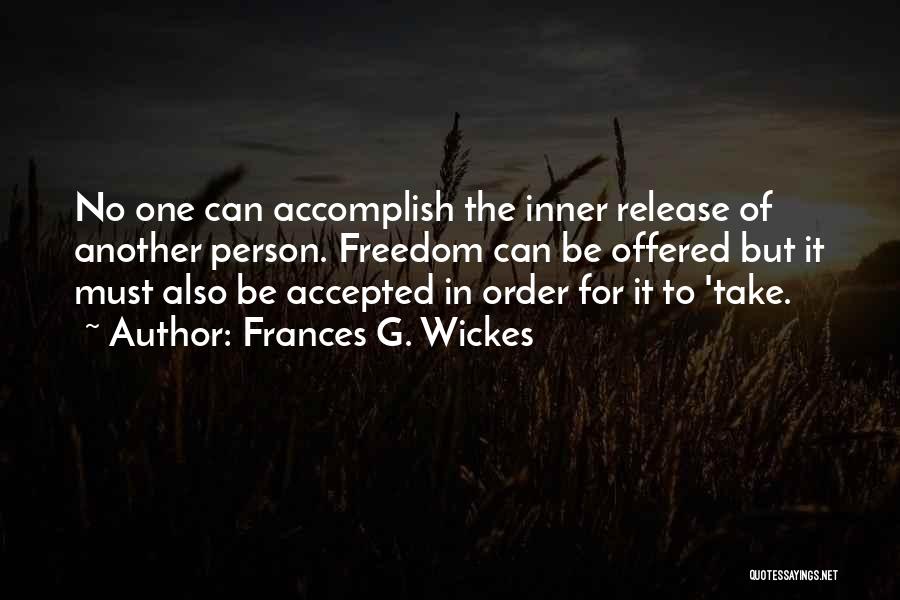 Frances G. Wickes Quotes: No One Can Accomplish The Inner Release Of Another Person. Freedom Can Be Offered But It Must Also Be Accepted