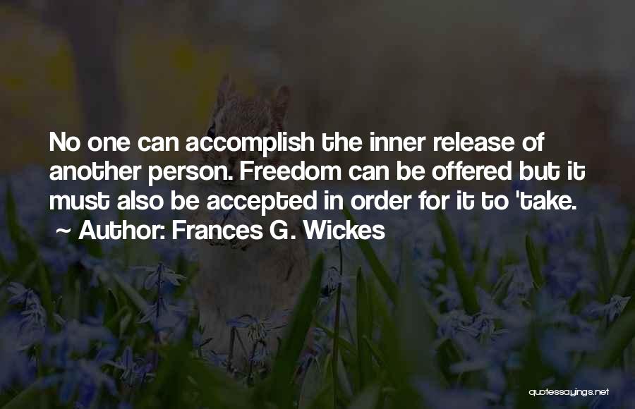 Frances G. Wickes Quotes: No One Can Accomplish The Inner Release Of Another Person. Freedom Can Be Offered But It Must Also Be Accepted