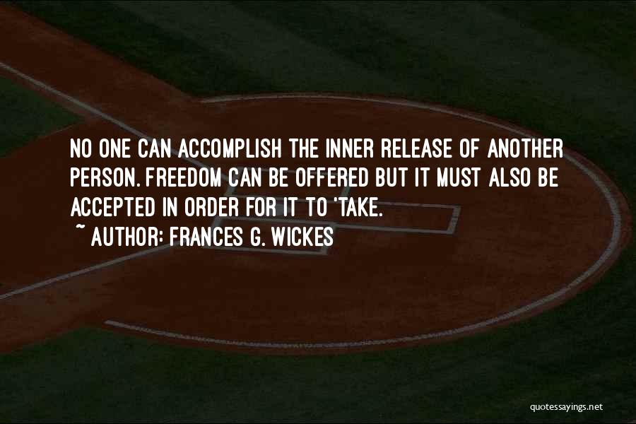 Frances G. Wickes Quotes: No One Can Accomplish The Inner Release Of Another Person. Freedom Can Be Offered But It Must Also Be Accepted