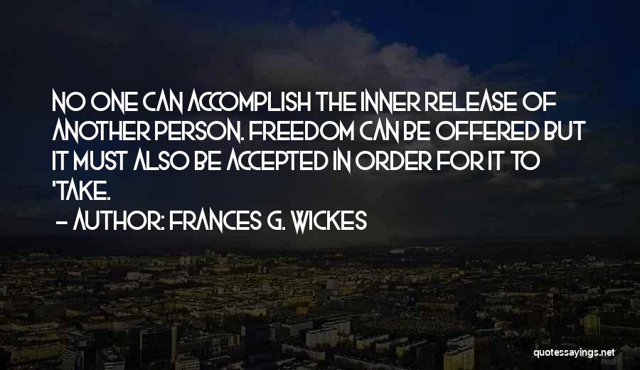 Frances G. Wickes Quotes: No One Can Accomplish The Inner Release Of Another Person. Freedom Can Be Offered But It Must Also Be Accepted