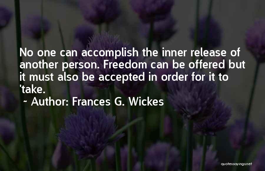 Frances G. Wickes Quotes: No One Can Accomplish The Inner Release Of Another Person. Freedom Can Be Offered But It Must Also Be Accepted
