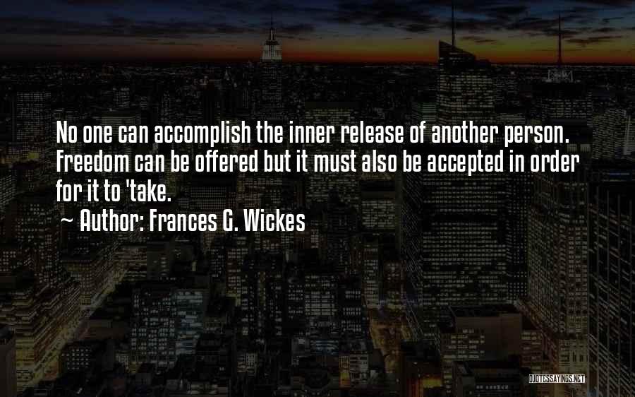 Frances G. Wickes Quotes: No One Can Accomplish The Inner Release Of Another Person. Freedom Can Be Offered But It Must Also Be Accepted