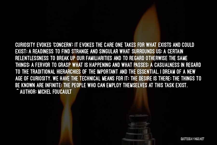 Michel Foucault Quotes: Curiosity Evokes 'concern'; It Evokes The Care One Takes For What Exists And Could Exist; A Readiness To Find Strange