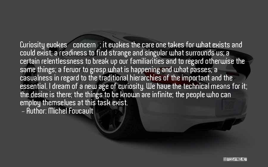 Michel Foucault Quotes: Curiosity Evokes 'concern'; It Evokes The Care One Takes For What Exists And Could Exist; A Readiness To Find Strange