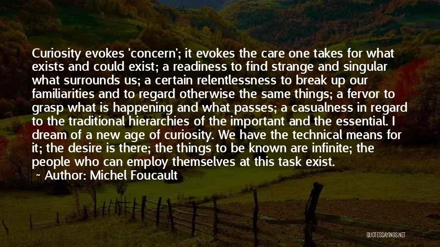 Michel Foucault Quotes: Curiosity Evokes 'concern'; It Evokes The Care One Takes For What Exists And Could Exist; A Readiness To Find Strange