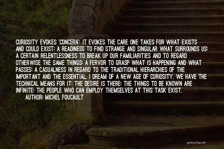 Michel Foucault Quotes: Curiosity Evokes 'concern'; It Evokes The Care One Takes For What Exists And Could Exist; A Readiness To Find Strange