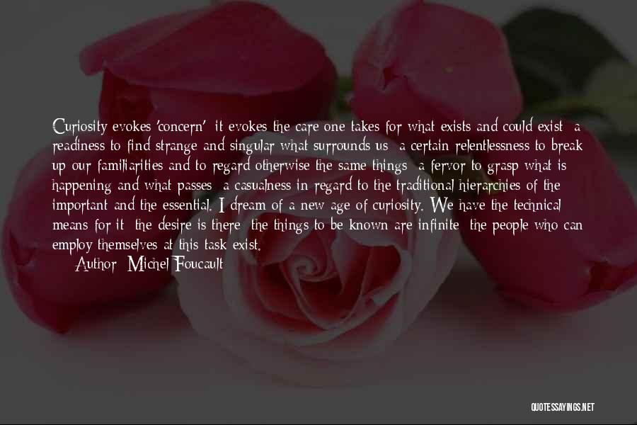 Michel Foucault Quotes: Curiosity Evokes 'concern'; It Evokes The Care One Takes For What Exists And Could Exist; A Readiness To Find Strange