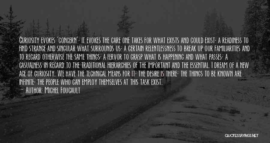 Michel Foucault Quotes: Curiosity Evokes 'concern'; It Evokes The Care One Takes For What Exists And Could Exist; A Readiness To Find Strange