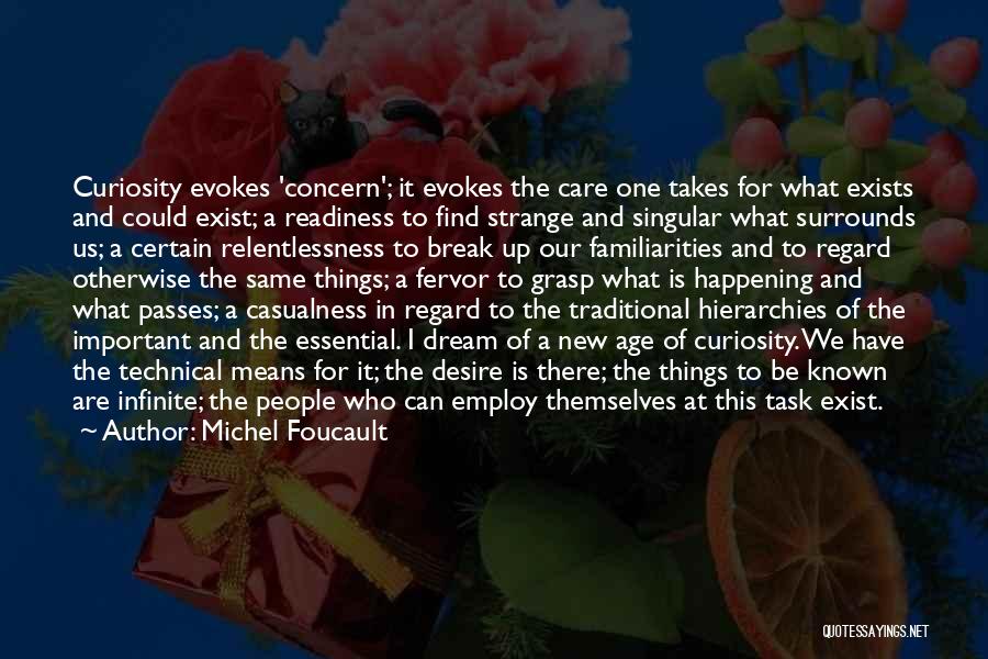 Michel Foucault Quotes: Curiosity Evokes 'concern'; It Evokes The Care One Takes For What Exists And Could Exist; A Readiness To Find Strange