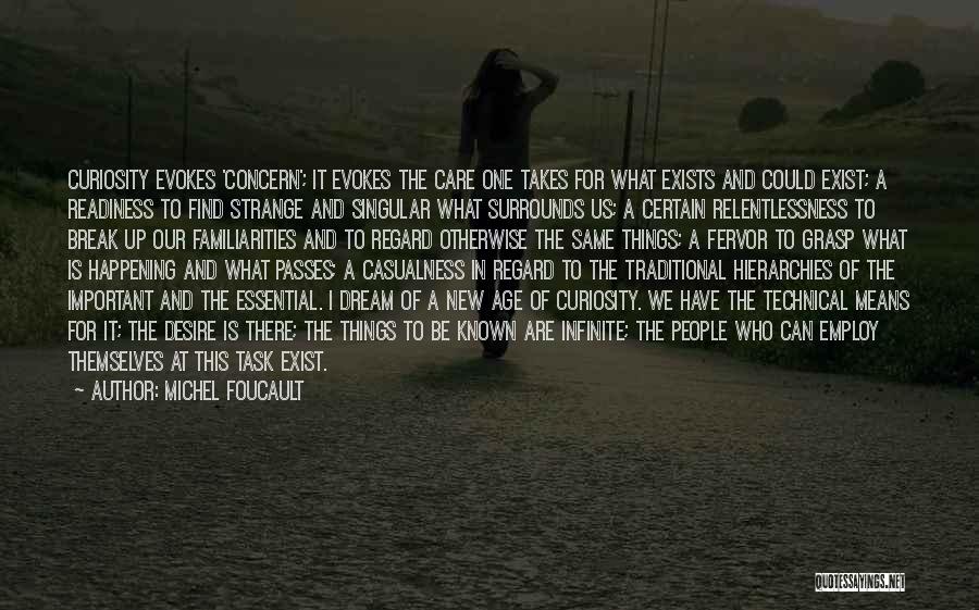 Michel Foucault Quotes: Curiosity Evokes 'concern'; It Evokes The Care One Takes For What Exists And Could Exist; A Readiness To Find Strange