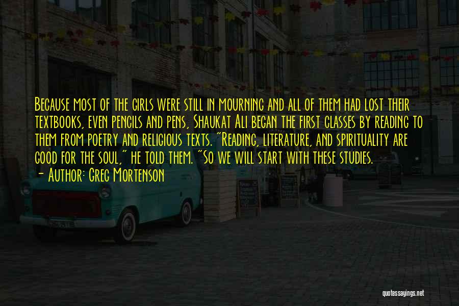 Greg Mortenson Quotes: Because Most Of The Girls Were Still In Mourning And All Of Them Had Lost Their Textbooks, Even Pencils And