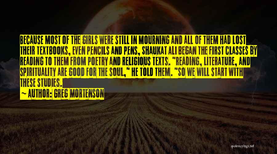 Greg Mortenson Quotes: Because Most Of The Girls Were Still In Mourning And All Of Them Had Lost Their Textbooks, Even Pencils And