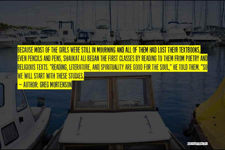 Greg Mortenson Quotes: Because Most Of The Girls Were Still In Mourning And All Of Them Had Lost Their Textbooks, Even Pencils And