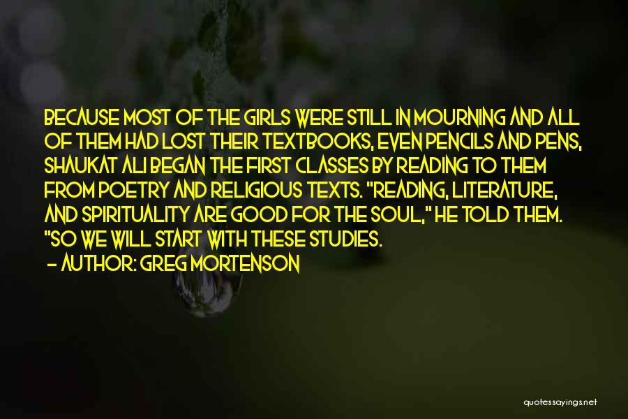 Greg Mortenson Quotes: Because Most Of The Girls Were Still In Mourning And All Of Them Had Lost Their Textbooks, Even Pencils And