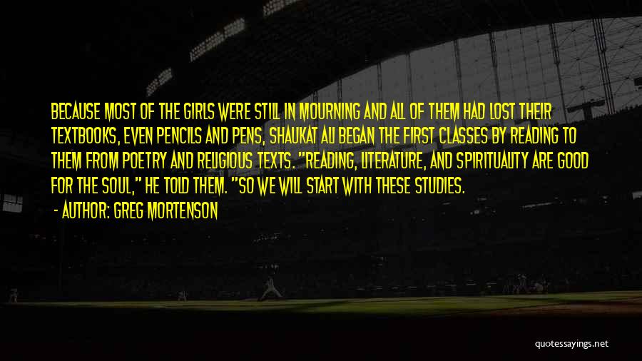 Greg Mortenson Quotes: Because Most Of The Girls Were Still In Mourning And All Of Them Had Lost Their Textbooks, Even Pencils And