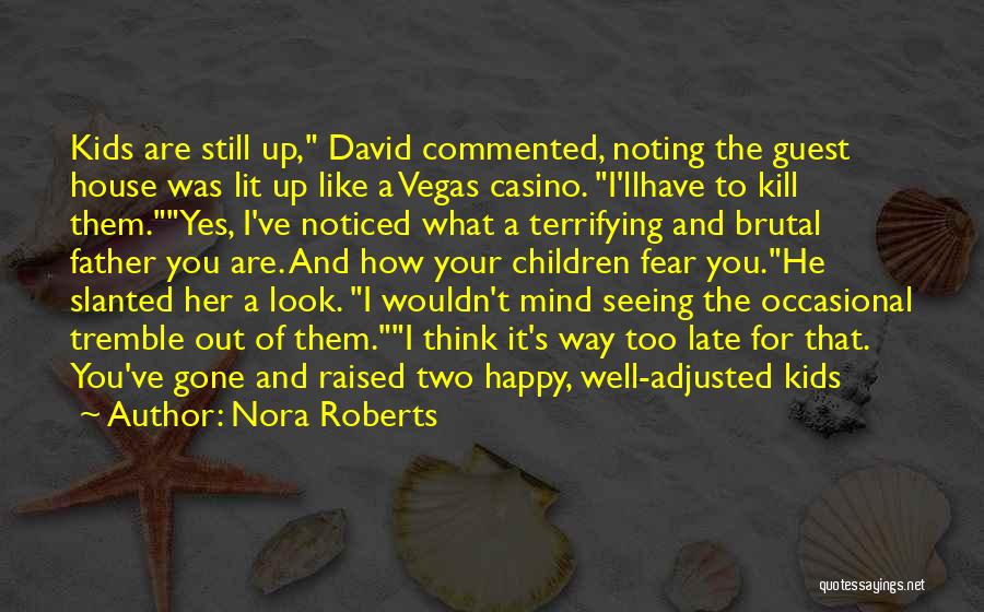 Nora Roberts Quotes: Kids Are Still Up, David Commented, Noting The Guest House Was Lit Up Like A Vegas Casino. I'llhave To Kill